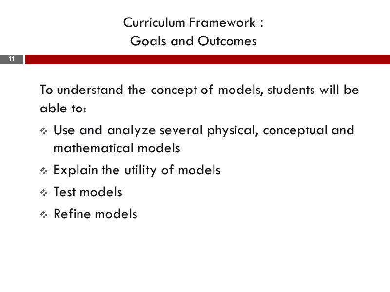Curriculum Framework : Goals and Outcomes  To understand the concept of models, students